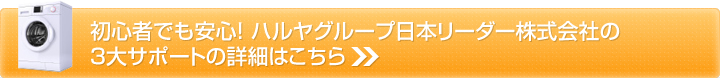 初心者でも安心！ ハルヤグループ日本リーダー株式会社の3大サポートの詳細はこちら